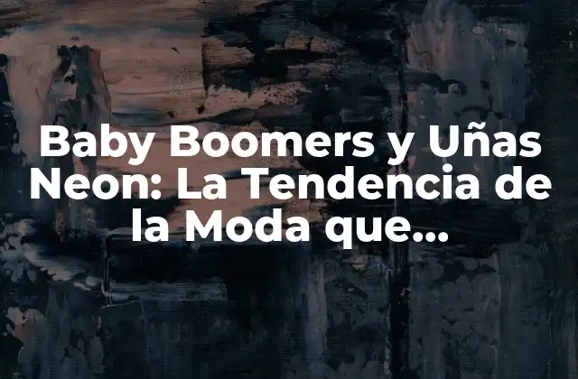 Baby Boomers y Uñas Neon: la Tendencia de la Moda que Revoluciona la Era Del Retiro