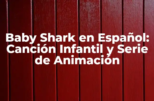 Baby Shark en Español: Canción Infantil y Serie de Animación