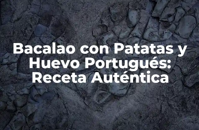 Bacalao con Patatas y Huevo Portugués: Receta Auténtica