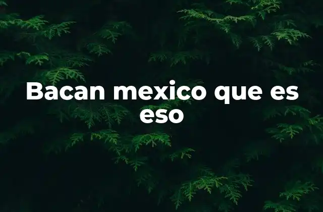 Bacan Mexico que es Eso
