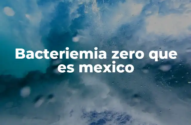Bacteriemia Zero que es Mexico