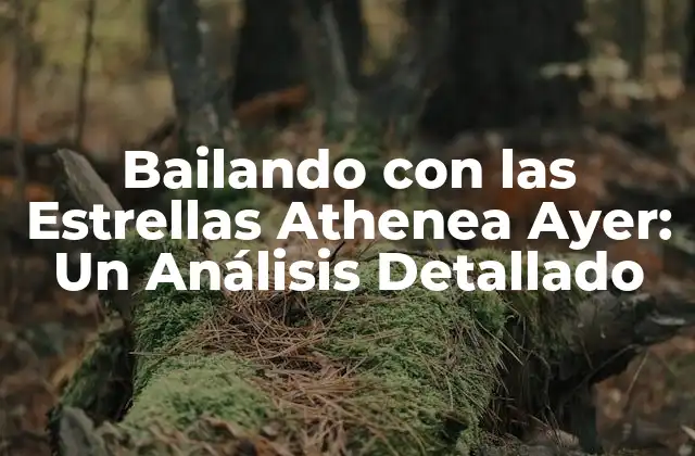 Bailando con las Estrellas Athenea Ayer: un Análisis Detallado