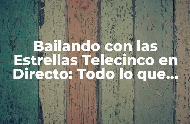 Bailando con las Estrellas Telecinco en Directo: Todo Lo que Necesitas Saber