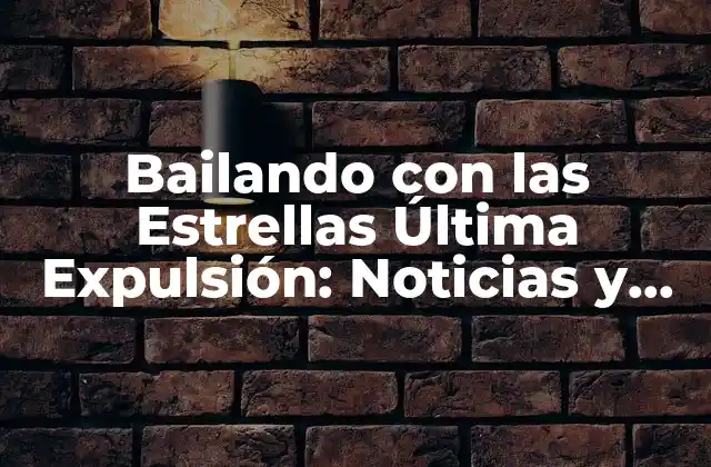 Bailando con las Estrellas Última Expulsión: Noticias y Análisis