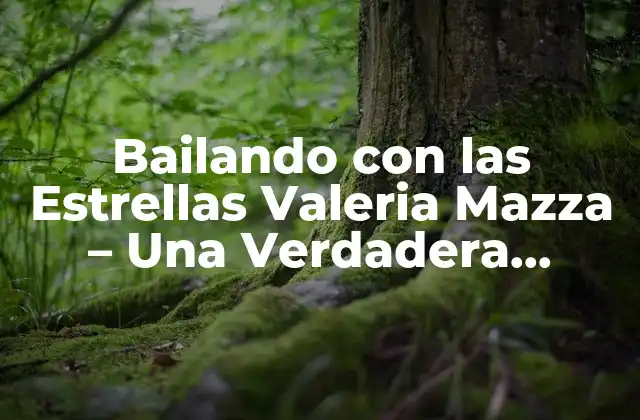 Bailando con las Estrellas Valeria Mazza – una Verdadera Estrella Del Baile