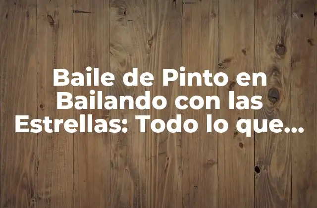 Baile de Pinto en Bailando con las Estrellas: Todo Lo que Necesitas Saber