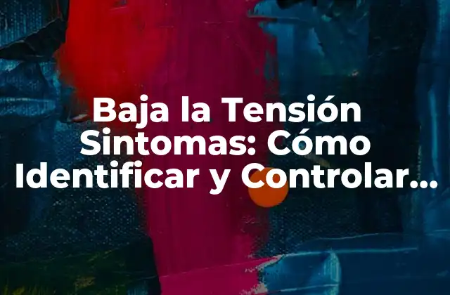 Baja la Tensión Sintomas: Cómo Identificar y Controlar la Hipertensión