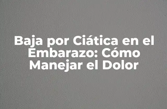 Baja por Ciática en el Embarazo: Cómo Manejar el Dolor