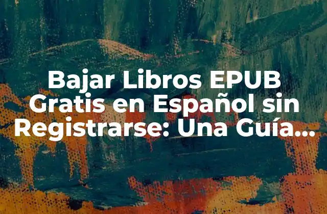 Bajar Libros Epub Gratis en Español sin Registrarse: una Guía Completa