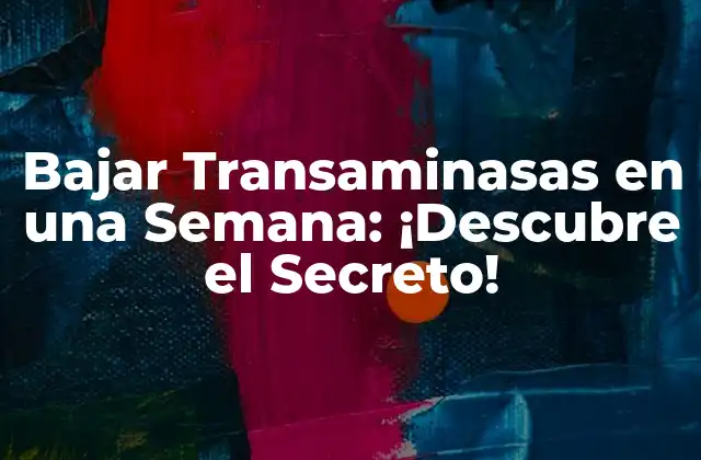 Bajar Transaminasas en una Semana: ¡descubre el Secreto!