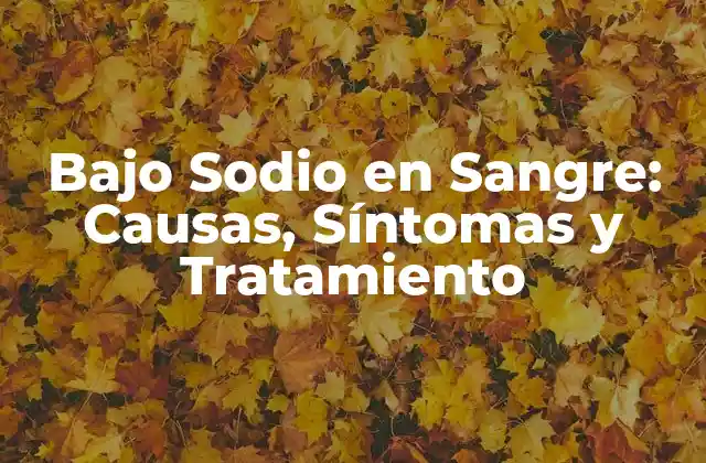 Bajo Sodio en Sangre: Causas, Síntomas y Tratamiento