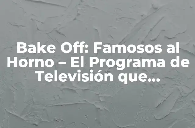 Orígenes del Programa de Televisión Bake Off: Famosos al Horno