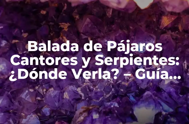 Balada de Pájaros Cantores y Serpientes: ¿dónde Verla? – Guía Completa