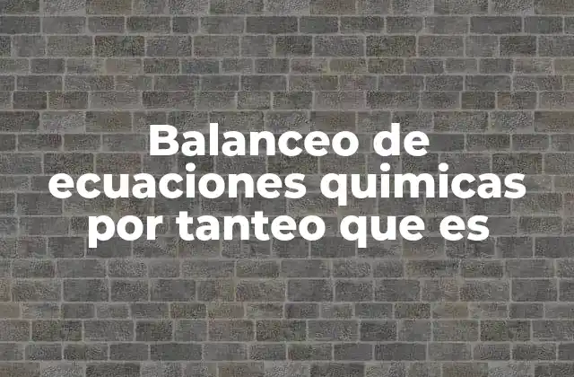 Balanceo de Ecuaciones Quimicas por Tanteo que es