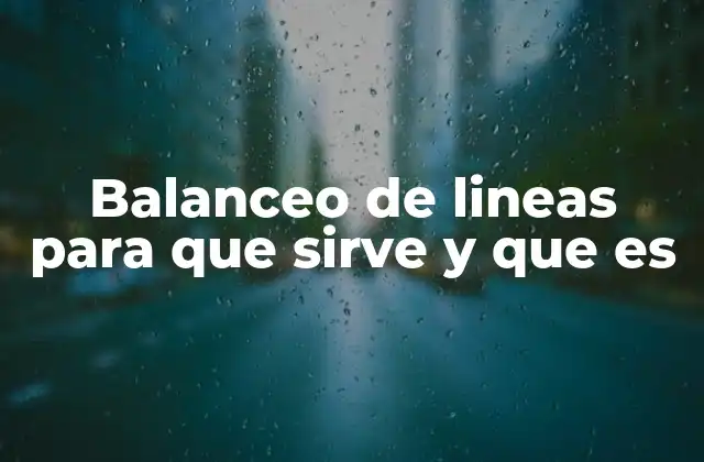 Balanceo de Lineas para que Sirve y que es 2 La importancia del equilibrio en los procesos industriales