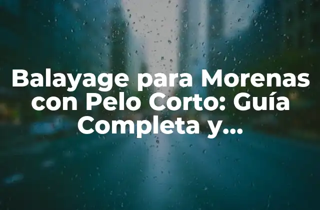 Balayage para Morenas con Pelo Corto: Guía Completa y Actualizada