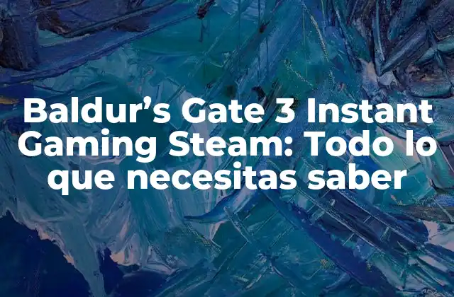 Baldur’s Gate 3 Instant Gaming Steam: Todo Lo que Necesitas Saber