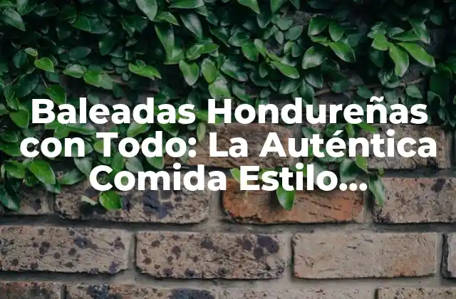 Baleadas Hondureñas con Todo: la Auténtica Comida Estilo Hondureño