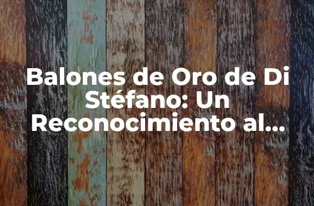Balones de Oro de Di Stéfano: un Reconocimiento Al Mejor Del Fútbol