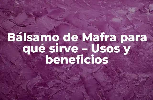 Bálsamo de Mafra para Qué Sirve – Usos y Beneficios
