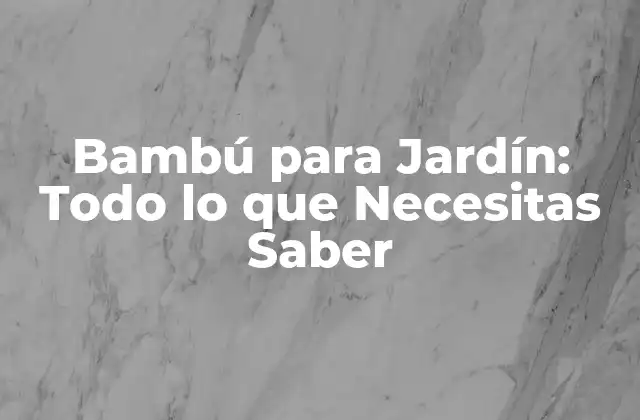 Bambú para Jardín: Todo Lo que Necesitas Saber