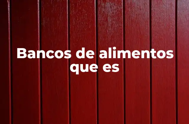 Bancos de Alimentos que es