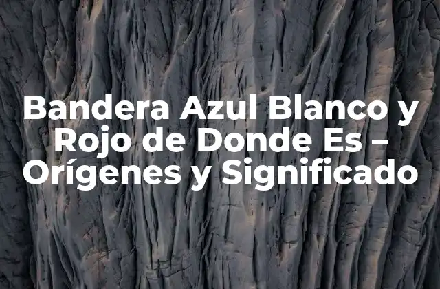 Bandera Azul Blanco y Rojo de Donde es – Orígenes y Significado