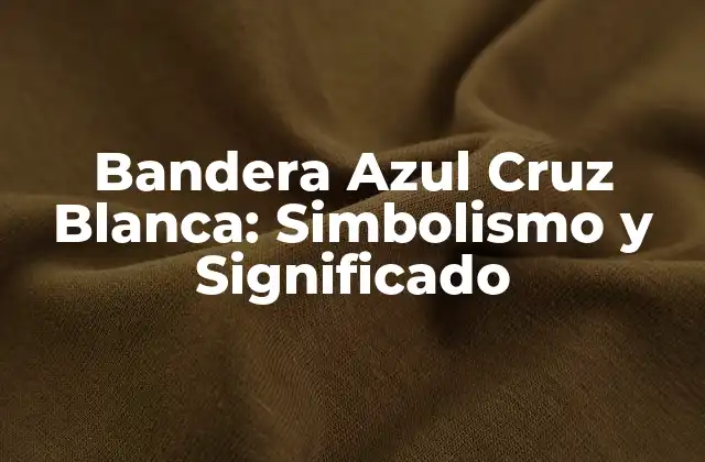 Bandera Azul Cruz Blanca: Simbolismo y Significado