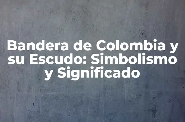 Bandera de Colombia y Su Escudo: Simbolismo y Significado