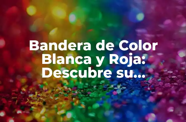 Bandera de Color Blanca y Roja: Descubre Su Significado e Historia 2 Orígenes de la Bandera de Color Blanca y Roja