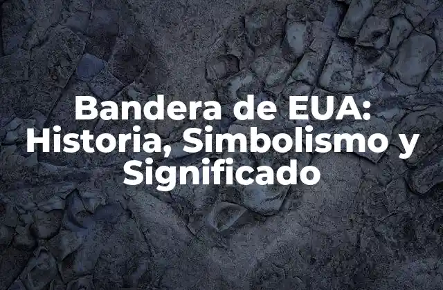 Bandera de Eua: Historia, Simbolismo y Significado