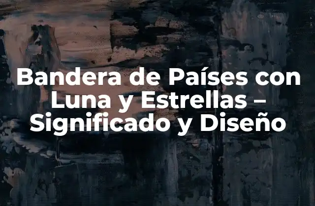 Bandera de Países con Luna y Estrellas – Significado y Diseño
