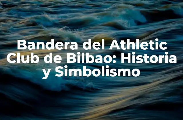 Bandera Del Athletic Club de Bilbao: Historia y Simbolismo
