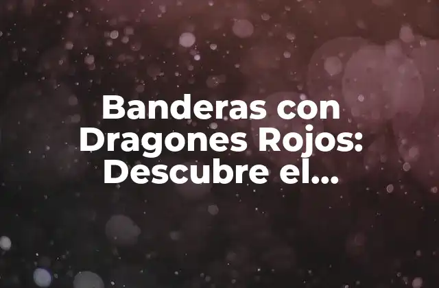 Banderas con Dragones Rojos: Descubre el Significado de la Bandera Blanca y Verde con Dragón Rojo