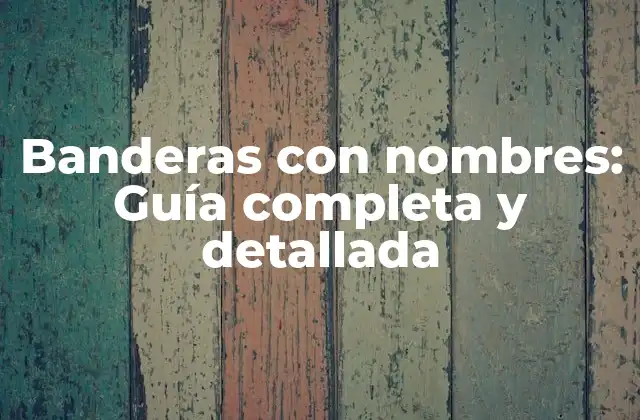 Banderas con Nombres: Guía Completa y Detallada 2 ¿Qué son las banderas con nombres?