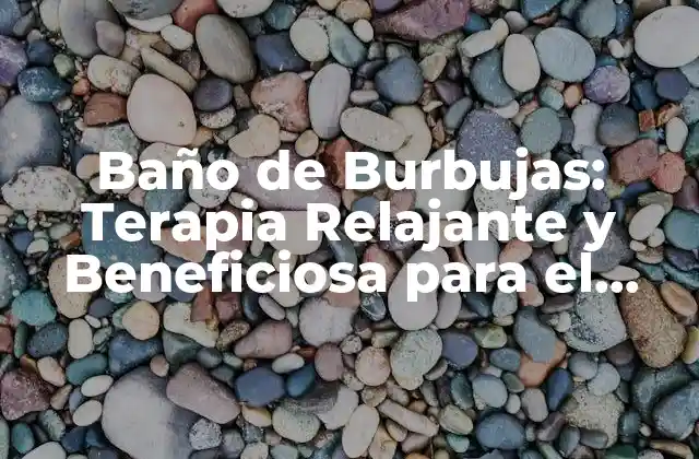 Baño de Burbujas: Terapia Relajante y Beneficiosa para el Cuerpo y la Mente