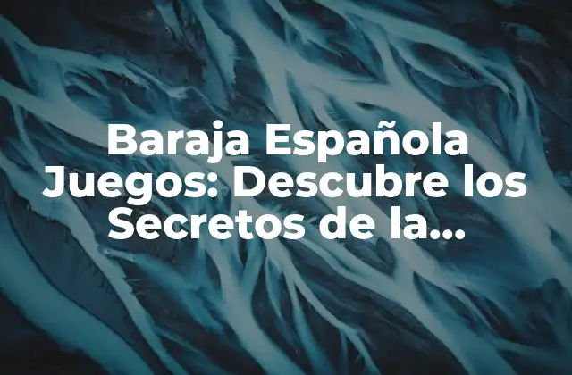 Baraja Española Juegos: Descubre los Secretos de la Diversión