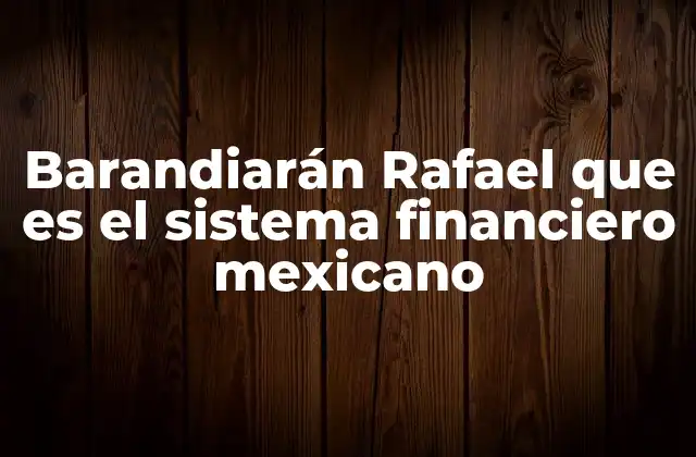 Barandiarán Rafael que es el Sistema Financiero Mexicano