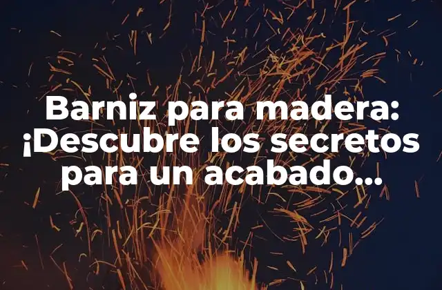 Barniz para Madera: ¡descubre los Secretos para un Acabado Perfecto!