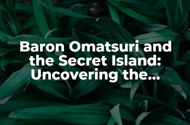 Baron Omatsuri And The Secret Island: Uncovering The Mysterious Adventure