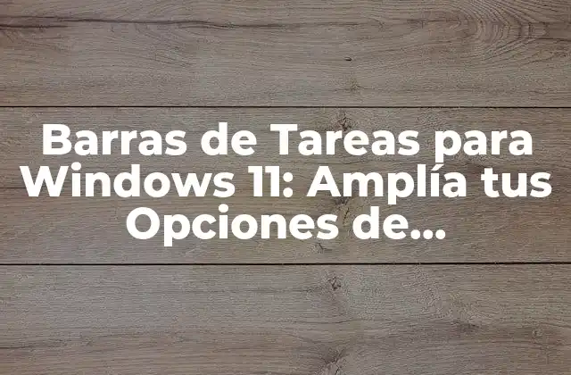Barras de Tareas para Windows 11: Amplía Tus Opciones de Personalización