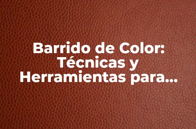 Barrido de Color: Técnicas y Herramientas para Lograr un Diseño Visual Impactante