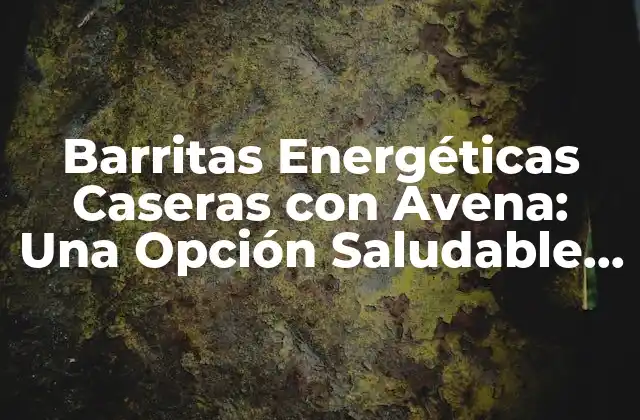 Barritas Energéticas Caseras con Avena: una Opción Saludable y Natural