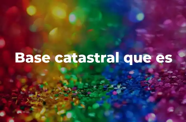 Base Catastral que es 2 La importancia de la base catastral en la gestión fiscal