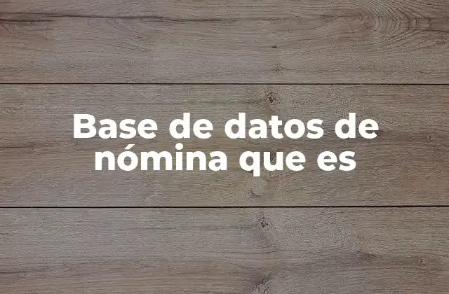 Base de Datos de Nómina que es