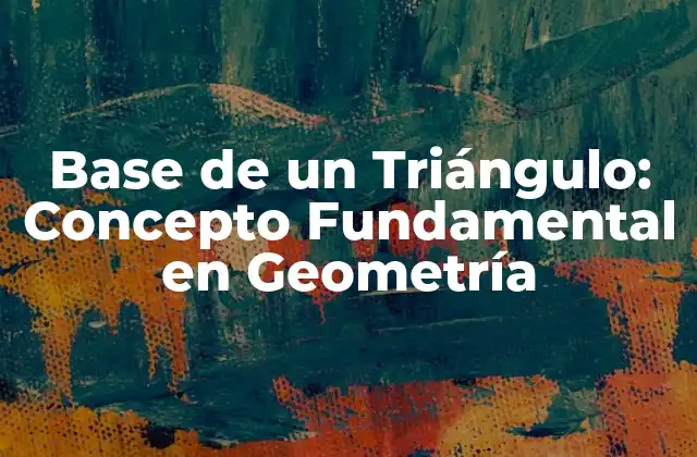 Base de un Triángulo: Concepto Fundamental en Geometría