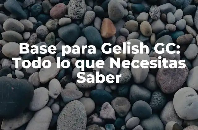 Base para Gelish Gc: Todo Lo que Necesitas Saber