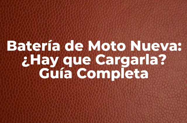 Batería de Moto Nueva: ¿hay que Cargarla? Guía Completa