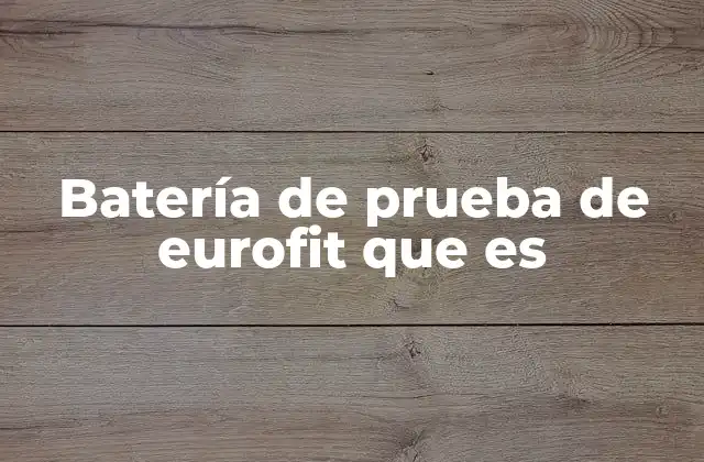Batería de Prueba de Eurofit que es