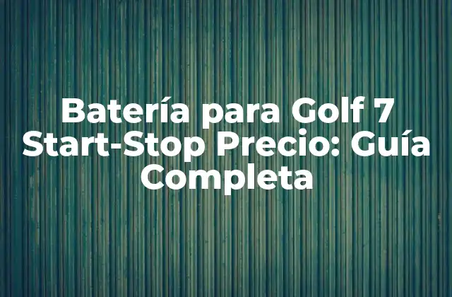 Batería para Golf 7 Start-stop Precio: Guía Completa